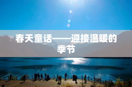 春天童话——迎接温暖的季节 春天童话——迎接温暖的季节