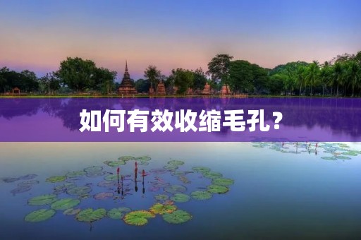 如何有效收缩毛孔？