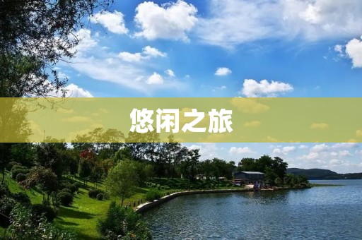 悠闲之旅:放松身心,享受自然 悠闲之旅:放松身心,享受自然