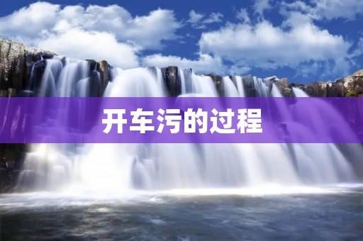 开车污的过程