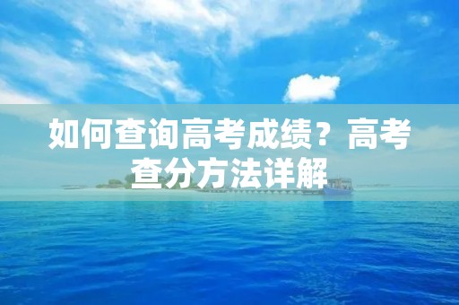 如何查询高考成绩?高考查分方法详解