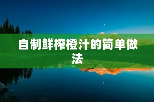 自制鲜榨橙汁的简单做法 自制鲜榨橙汁的简单做法