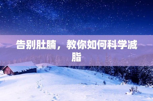 告别肚腩,教你如何科学减脂 告别肚腩,教你如何科学减脂