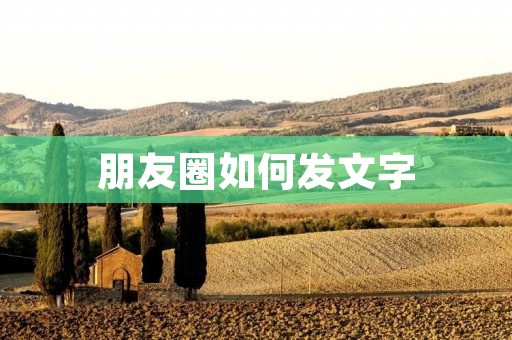 朋友圈如何发文字 朋友圈如何发文字