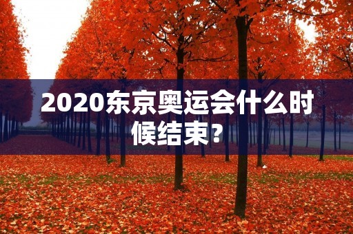 2020东京奥运会什么时候结束？