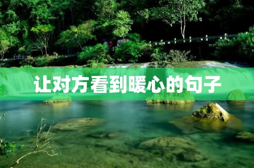 让对方看到暖心的句子