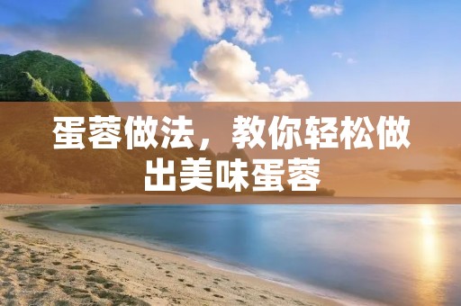 蛋蓉做法,教你轻松做出美味蛋蓉