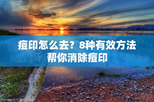 痘印怎么去？8种有效方法帮你消除痘印