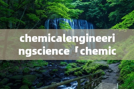 chemicalengineeringscience「chemicalengineeringscience难度」