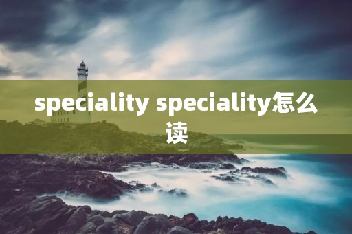 speciality speciality怎么读