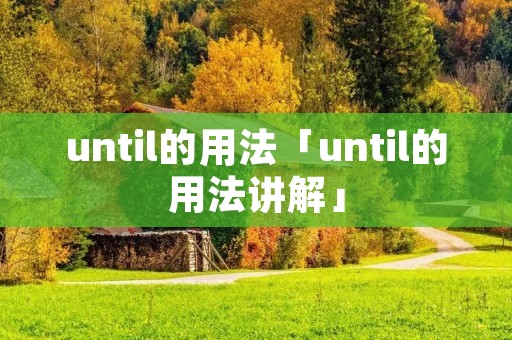 until的用法「until的用法讲解」