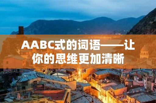 AABC式的词语——让你的思维更加清晰 AABC式的词语——让你的思维更加清晰
