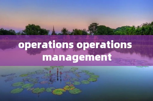 operations operations management operations operations management