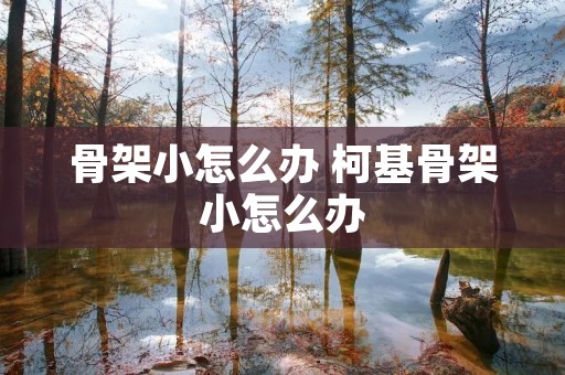 骨架小怎么办 柯基骨架小怎么办