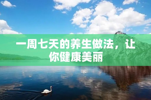 一周七天的养生做法，让你健康美丽