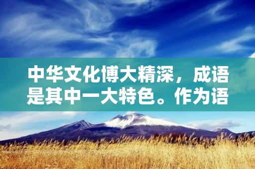 中华文化博大精深,成语是其中一大特色。作为语言的精华,成语在表达时常常能够起到画龙点睛的作用。今天我们就来谈谈一些以“一”开头的成语。 中华文化博大精深,成语是其中一大特色。作为语言的精华,成语在表达时常常能够起到画龙点睛的作用。今天我们就来谈谈一些以“一”开头的成语。