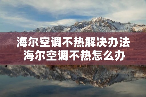 海尔空调不热解决办法 海尔空调不热怎么办