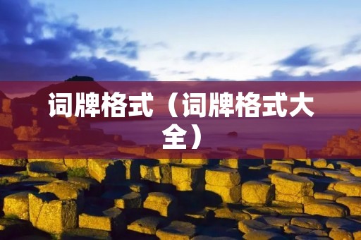 词牌格式(词牌格式大全) 词牌格式(词牌格式大全)