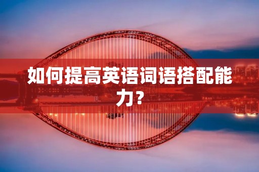 如何提高英语词语搭配能力？