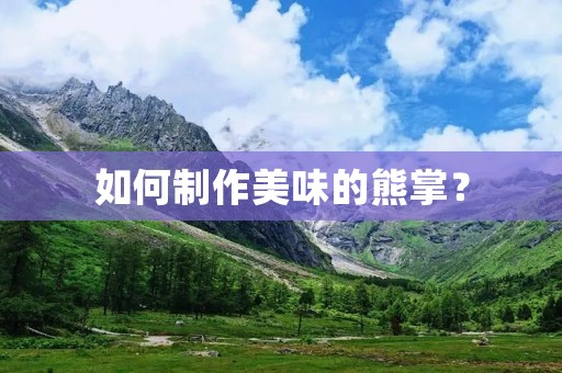 如何制作美味的熊掌? 如何制作美味的熊掌?