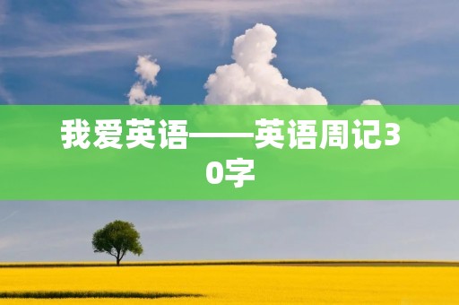 我爱英语——英语周记30字 我爱英语——英语周记30字