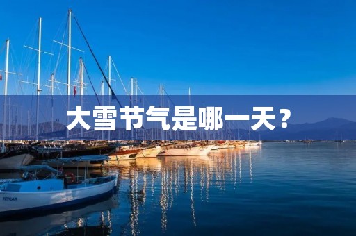 大雪节气是哪一天?