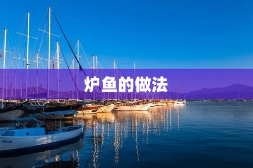 炉鱼的做法 炉鱼的做法