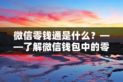 微信零钱通是什么?——了解微信钱包中的零钱通功能 微信零钱通是什么?——了解微信钱包中的零钱通功能