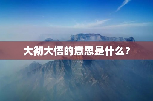 大彻大悟的意思是什么？