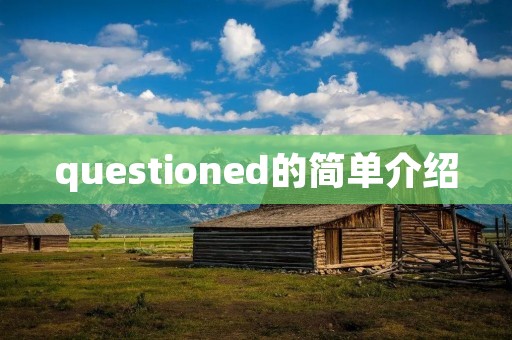 questioned的简单介绍 questioned的简单介绍