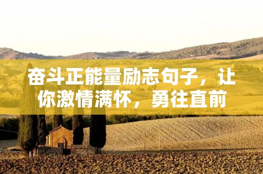 奋斗正能量励志句子,让你**满怀,勇往直前 奋斗正能量励志句子,让你**满怀,勇往直前
