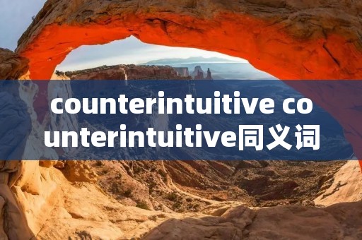 counterintuitive counterintuitive同义词