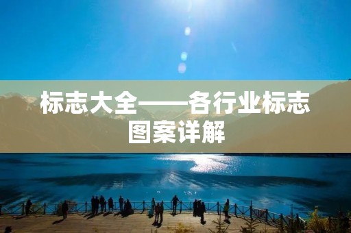 标志大全——各行业标志图案详解 标志大全——各行业标志图案详解