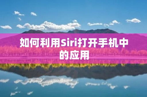 如何利用Siri打开手机中的应用