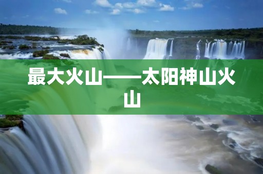 最大火山——太阳神山火山