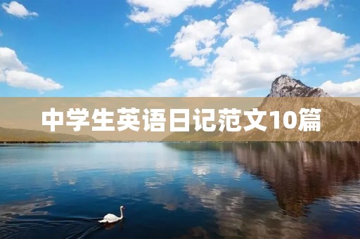中学生英语日记范文10篇 中学生英语日记范文10篇