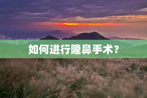 如何进行隆鼻手术？