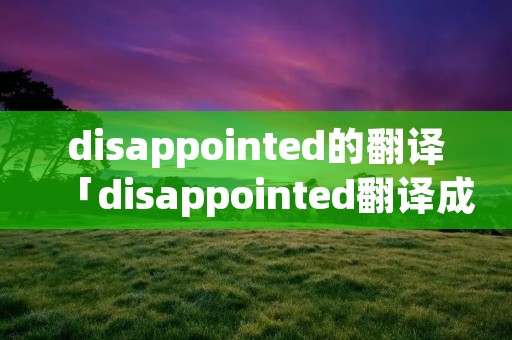 disappointed的翻译「disappointed翻译成中文」