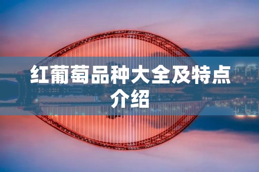 红葡萄品种大全及特点介绍