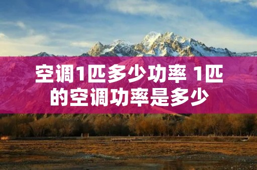 空调1匹多少功率 1匹的空调功率是多少