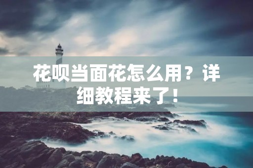 花呗当面花怎么用?详细教程来了! 花呗当面花怎么用?详细教程来了!