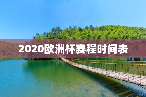 2020欧洲杯赛程时间表 2020欧洲杯赛程时间表