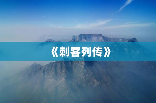 《刺客列传》:暗杀与阴谋的游戏 《刺客列传》:暗杀与阴谋的游戏