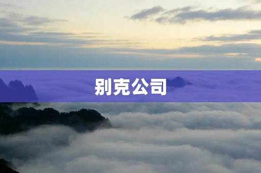 别克公司:一家百年汽车品牌的传奇 别克公司:一家百年汽车品牌的传奇
