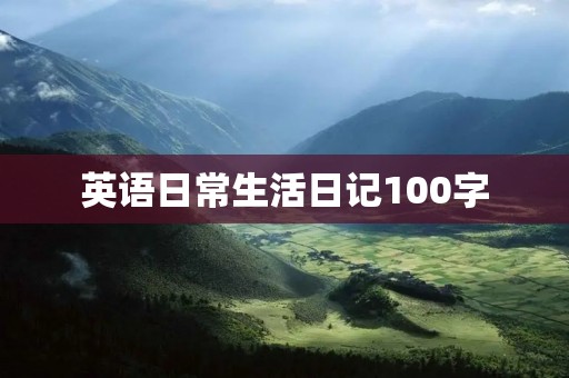 英语日常生活日记100字 英语日常生活日记100字