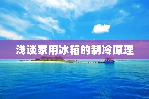 浅谈家用冰箱的制冷原理