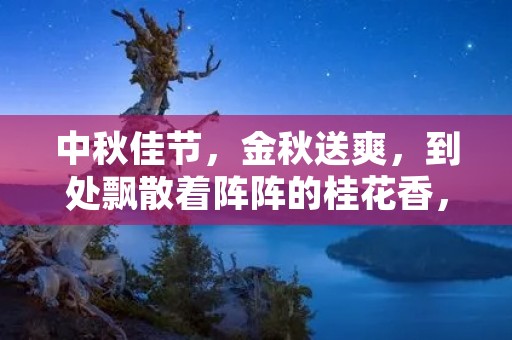 中秋佳节,金秋送爽,到处飘散着阵阵的桂花香,那种清香淡雅的气息,总是让人感到无比的舒适和愉悦。今天,我们就来一起感受一下形容桂花香的优美句子。