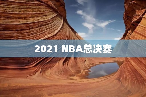 2021 NBA总决赛:谁将成为最终胜者? 2021 NBA总决赛:谁将成为最终胜者?