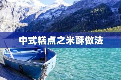 中式糕点之米酥做法:外酥内软,美味可口 中式糕点之米酥做法:外酥内软,美味可口