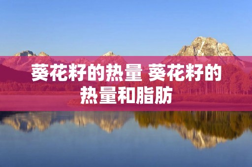 葵花籽的热量 葵花籽的热量和脂肪